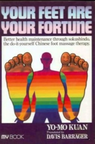 Yo-mo Kuan - Your Feet Are Your Fortune: Better Health Maintenance Through Sokushindo, the Do-it-yourself Chinese Foot Massage Therapy