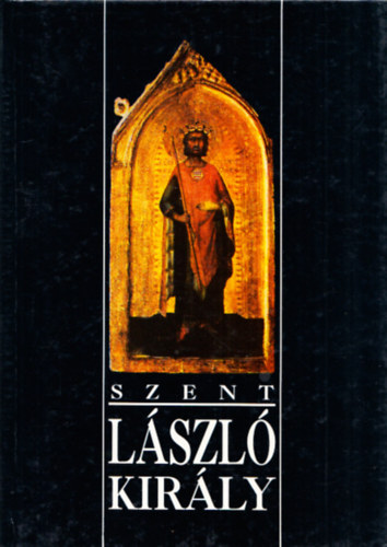 Szőke Gyula - Szent László király (szentté avatásának 800., halálának 900. évfordulója alkalmával)