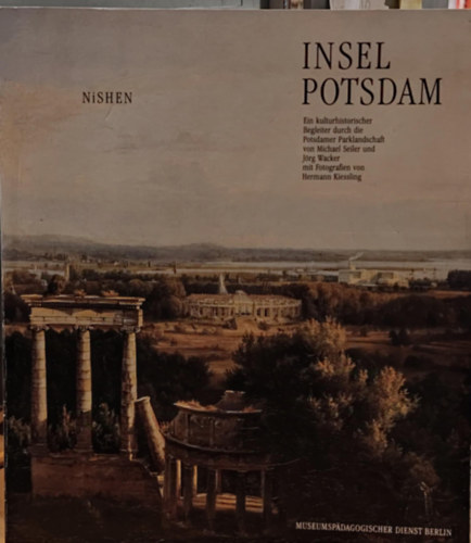 Jörg Wacker, Goerd Peschken, Hermann Kiessling Michael Seiler - Insel Potsdam - Ein kulturhistorischer Begleiter durch die Potsdamer Parklandschaft