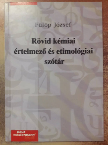Fülöp József - Rövid kémiai értelmező és etimológiai szótár