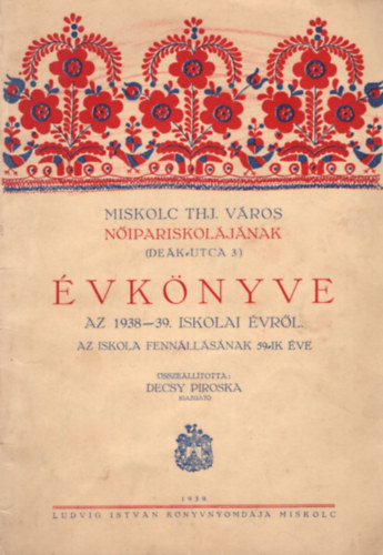 Decsy Piroska - Miskolc Thj. v�ros N�ipariskol�j�nak �vk�nyve az 1938-39. iskolail �vr�l