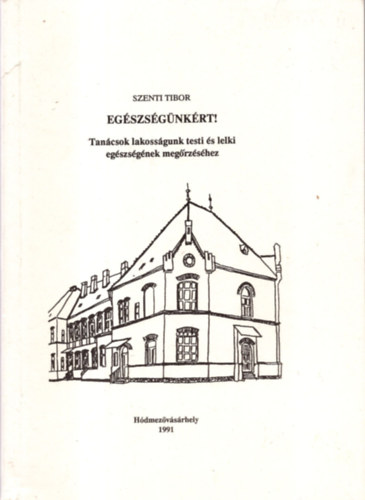 Szenti Tibor - Egszsgnkrt ! Tancsok lakossgunk testi s lelki egszsgnek megrzshez