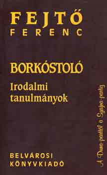 Fejt� Ferenc - Bork�stol� (Irodalmi tanulm�nyok)