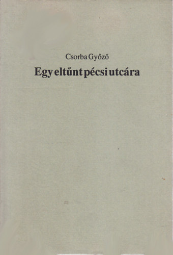Csorba Győző - Egy eltűnt pécsi utcára