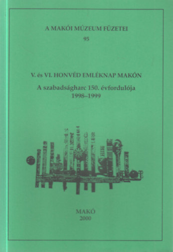 V. �s VI. honv�d eml�knap Mak�n (A szabads�gharc 150. �vfordul�ja 1998-1999.)- A Mak�i M�zeum f�zetei 95.