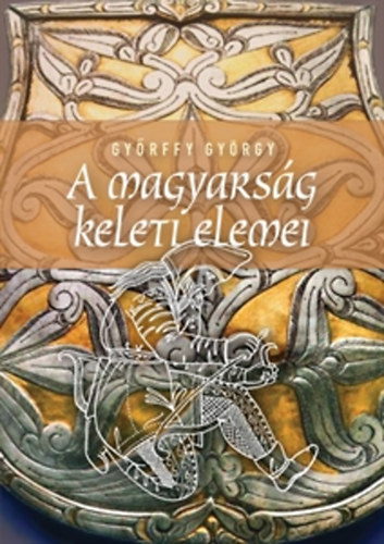 Gyrffy Gyrgy - A magyarsg keleti elemei