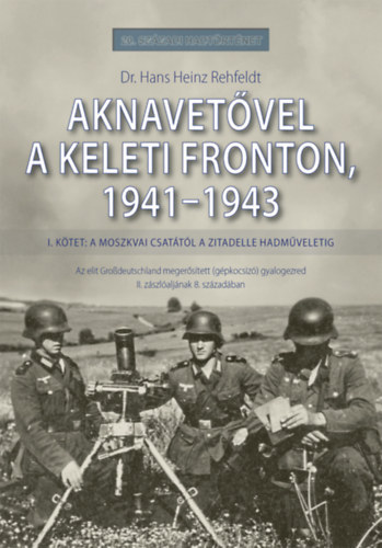 Dr. Hans Heinz Rehfeldt - Aknavet�vel a keleti fronton, 1941-1943 - I. k�tet: A moszkvai csat�t�l a Zitadelle hadm�veletig