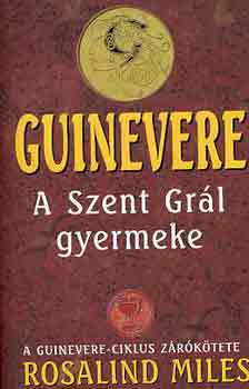 Rosalind Miles - Guinevere - A szent Grl gyermeke