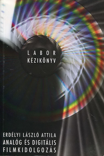 Erd�lyi L�szl� Attila - Labor k�zik�nyv - Anal�g �s digit�lis filmkidolgoz�s