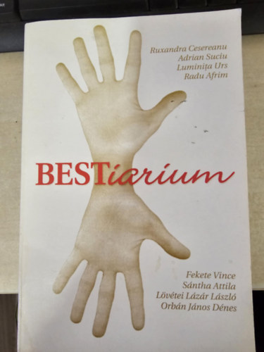 Ruxandra Cesereanu -Adrian Suciu -Lumini�a Urs -Radu Afrim -Fekete Vince -S�ntha Attila -L�v�tei L�z�r L�szl� -Orb�n J�nos D�nes - BESTiarium - k�tnyelv� (rom�n-magyar) irodalmi antol�gia