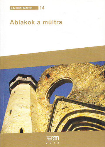 Nagy Rbert  (szerk.); Rsz-Fogarasi Enik (szerk.) - Ablakok a mltra (Egyetemi fzetek 14.)