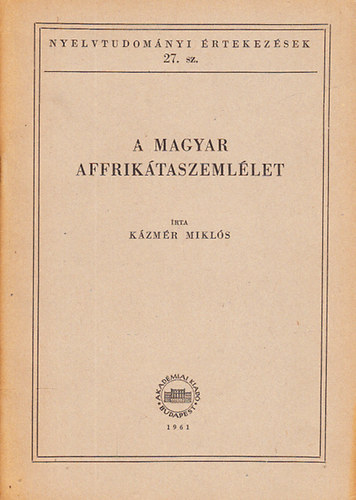 K�zm�r Mikl�s - A magyar affrik�taszeml�let (Nyelvtudom�nyi �rtekez�sek 27.)