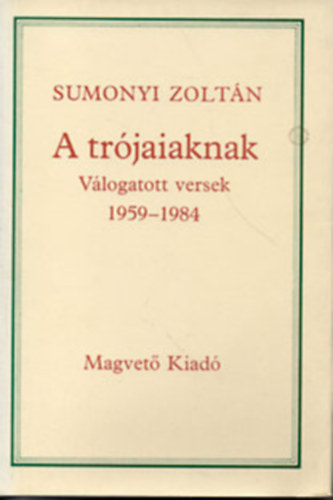 Sumonyi Zolt�n - A tr�jaiaknak (v�logatott versek 1959-1984)