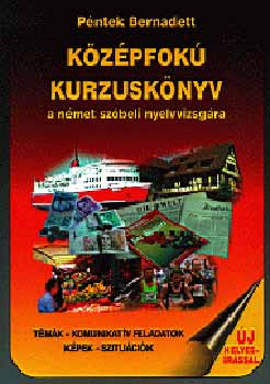 Péntek Bernadett - Középfokú kurzuskönyv a német szóbeli nyelvvizsgára