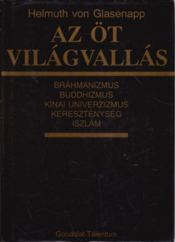 Helmuth von Glasenapp - Az t vilgvalls (Brhmanizmus, buddhizmus, knai univerzizmus, keresztnysg, iszlm)