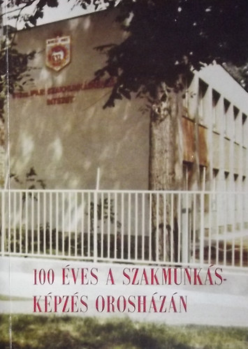 Antali Gábor (szerk.) - 100 éves a szakmunkásképzés Orosházán 1884-1984