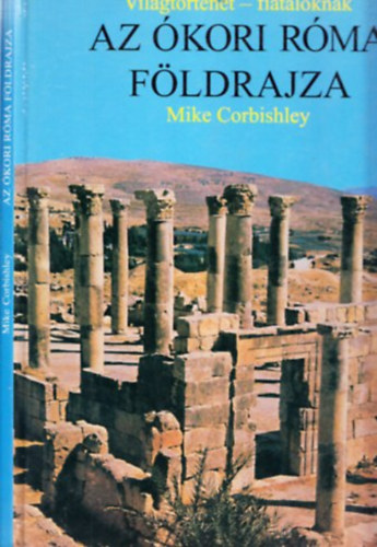 Mike Corbishley - Az �kori R�ma f�ldrajza