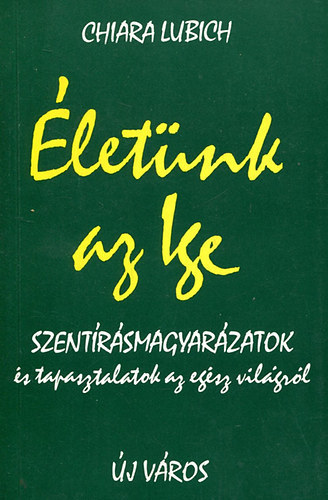 Rácz Ilona Chiara Lubich (ford.), Ferentzi Csaba (ford.), Aranyosi Krisztina (lektor) - Életünk az ige (Szentírásmagyarázatok és tapasztalatok az egész világról)