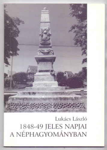 Szerkeszt: Flp Gyula Lukcs Lszl - 1848-49 jeles napjai a nphagyomnyban (35 brval)