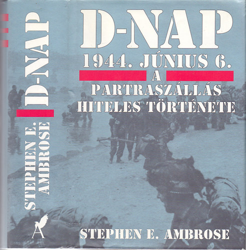 Stephen E. Ambrose - D-nap 1944. jún.6. - A partraszállás hiteles története