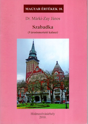 Dr. Márki-Zay János - Szabadka (Magyar Értékek 10.)