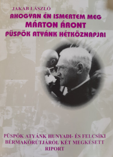 Jakab L�szl� - Ahogyan �n ismertem meg M�rton �ront - P�sp�k aty�nk h�tk�znapjai