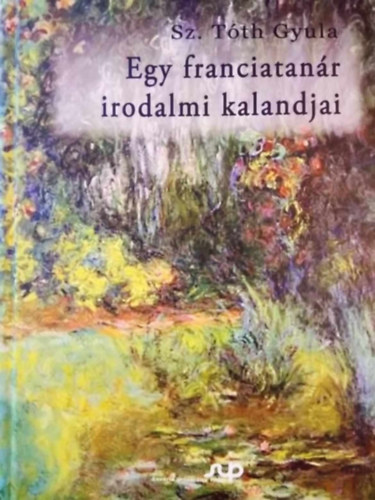 Sz. Tth Gyula - Egy franciatanr irodalmi kalandjai