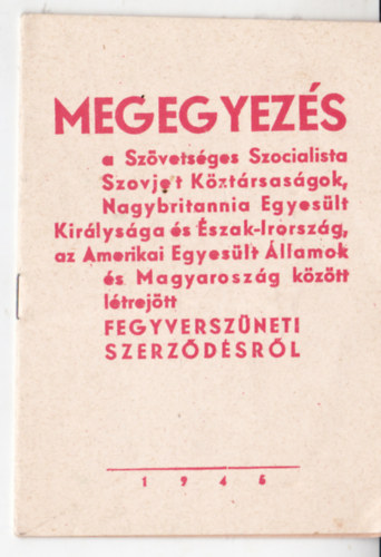 Megegyezés a Szövetséges Szocialista Szovjet Köztársaságok, Nagybritannia Egyesült Királysága és Észak-Irország, az Amerikai Egyesült Államok és Magyarország között létrejött fegyverszüneti szerződésről.
