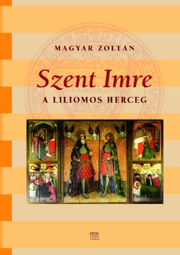 Magyar Zoltn - Szent Imre, a liliomos herceg