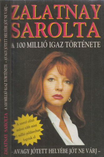 Zalatnay Sarolta - A 100 milli� igaz t�rt�nete - avagy j�tett hely�be j�t ne v�rj