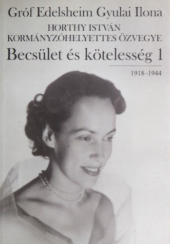 Gr�f Edelsheim Gyulai Ilona - Becs�let �s k�teless�g 1-2. //1918-1944/1945-1998//  Ifj.Horthy Istv�n dedik�ci�j�val.