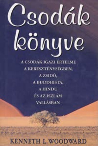 Kenneth L. Woodward - Csodk knyve - A csodk igazi rtelme a keresztnysgben, a zsid, a buddhista, a hindu s az iszlm vallsban