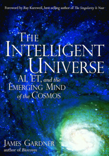 James Gardner - The Intelligent Universe - Ai Et and the Emerging Mind of the Cosmos