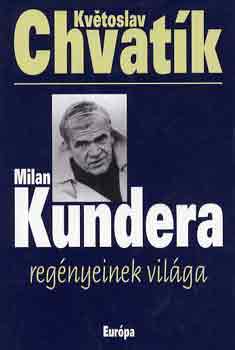Kvétoslav Chvatík - Milan Kundera regényeinek világa