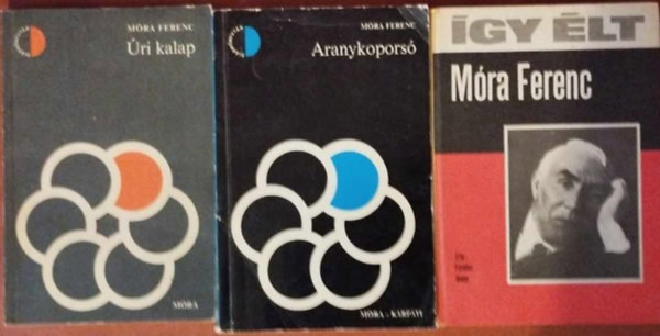 F�ldes Anna M�ra Ferenc - 3db M�ra Ferenc k�nyv �gy �lt M�ra Ferenc:-�ri kalap, Aranykopors�