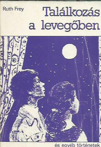 Ruth Frey - Tal�lkoz�s a leveg�ben �s egy�b t�rt�netek
