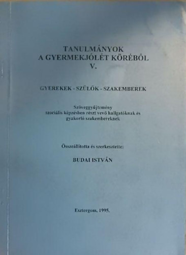 Budai Istvn - Tanulmnyok a gyermekjlt krbl V. - Gyerekek - szlk - szakemberek