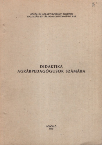 Dr. Vendgh Sndor - Didaktika agrrpedaggusok szmra - Gdlli Agrrtudomnyi Egyetem Gazdasg- s Trsadalomtudomnyi Kar 1990