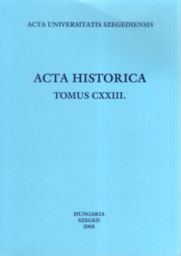 Dr. Dr. Makk Ferenc , Mikl�s P�ter Ga�l Endre (szerk.) - Acta historica tomus CXXIII. - A katolikus egyh�z Szegeden 1848/49-ben