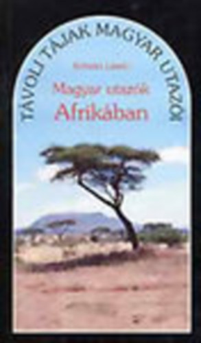 Krizsn Lszl - Magyar utazk Afrikban (Tvoli tjak magyar utazi)