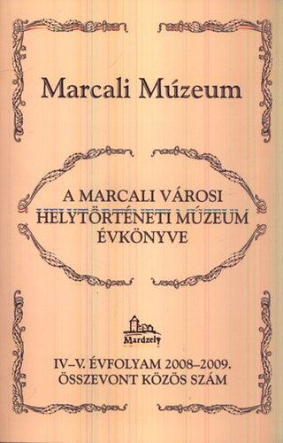 Husz�r Mih�ly  (szerk.) - Marcali M�zeum - A Marcali V�rosi Helyt�rt�neti M�zeum �vk�nyve (IV-V. �vf. 2008-2009. �sszevont k�z�s sz�m)