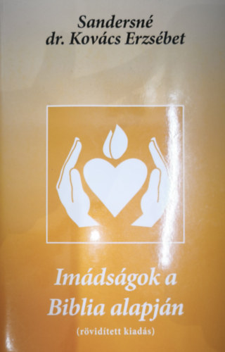 Sandersné dr. Kovács Erzsébet - Sandersné dr. Kovács Erzsébet - Imádságok a Biblia alapján (rövidített kiadás)