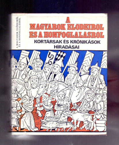 Ekkehard; Liudprand; Leo Marsicanus; Blcs Le, Szerk.: Gyrffy Mikls, Ford.: Moravcsik Gyula; Czegldy Kroly; Kniezsa Istvn Dienes Istvn - A magyarok eldeirl s a honfoglalsrl - KORTRSAK S KRNIKSOK HRADSAI (Hrodotosz; Priszkosz rtor; Az orkhoni feiratok; Balkhr; Bborbanszletett Konstantin; A bajorok s karantnok megtrse; Aventinus: Bajor vknyvek