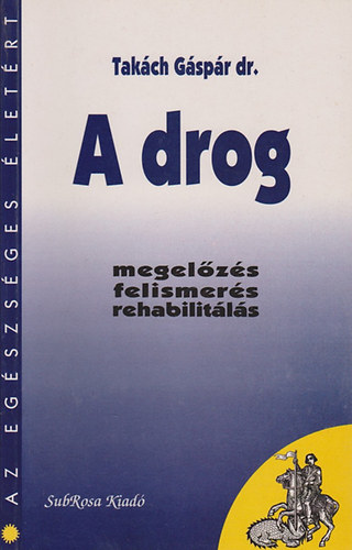 Takch Gspr dr. - A drog (megelzs, felismers, rehabilitls)
