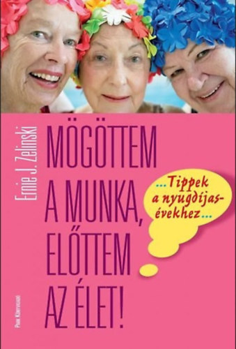 Ernie J. Zelinski - M�g�ttem a munka, el�ttem az �let!