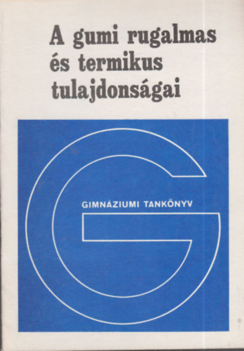 dr. Tasndi Pter- Fzy Istvn- Juhsz Andrs - A gumi rugalmas s termikus tulajdonsgai (Fakultatv tanknyv a gimnziumok IV. osztlya szmra)