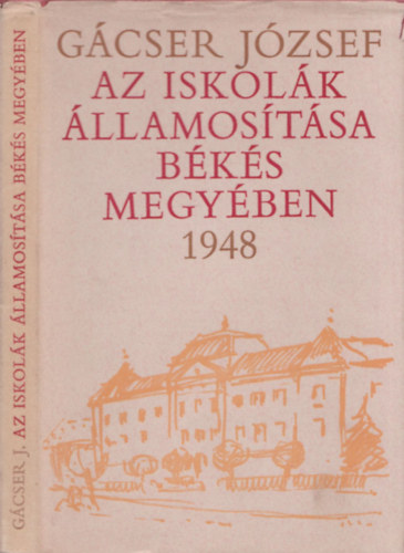 Gácser József - Az iskolák államosítása Békés megyében 1948
