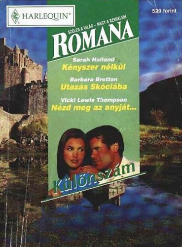 Barbara Bretton, Vicki Lewis Thompson Sarah Holland - Romana k�l�nsz�m 1999/3. (K�nyszer n�lk�l + Utaz�s Sk�ci�ba + N�zd meg az anyj�t...)