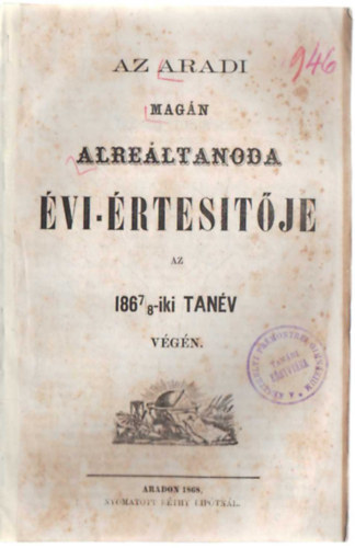 Az Aradi mag�n Alre�ltanoda �vi -�rtes�t�je az 1867/8-iki tan�v  v�g�n