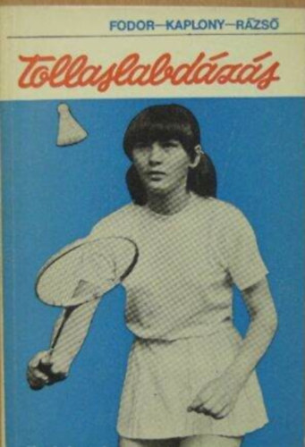 Fodor Endre Kaplony Mikl�s R�zs� P�l - Tollaslabd�z�s A tollaslabd�z�s t�rt�neti �ttekint�se,A tollaslabd�z�s technik�ja, A tollaslabd�z�s taktik�ja